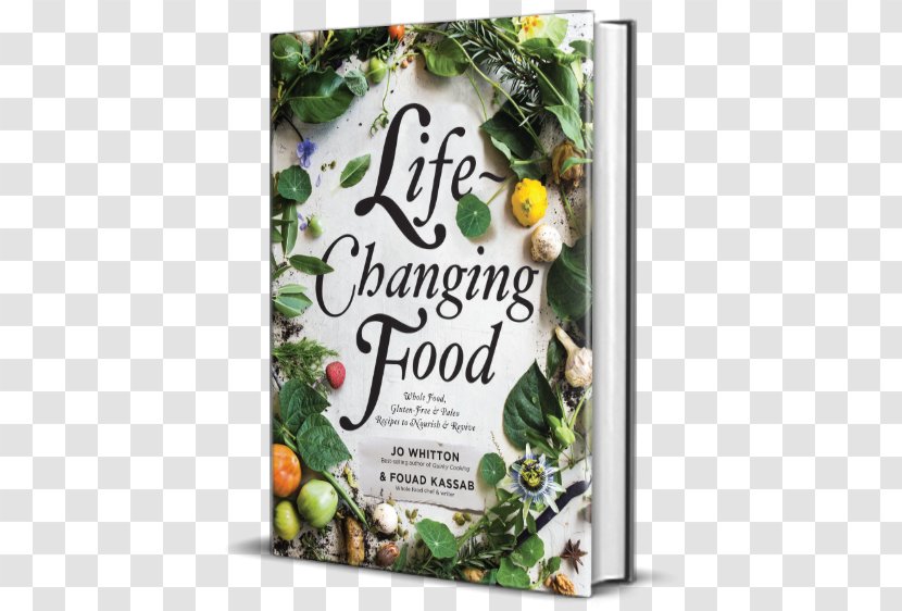 Life-Changing Food: Paleo, Gluen Free And Wholefood Recipes To Nourish Revive Quirky Cooking Organic Food Cookbook Vegetarian Cuisine - Flora Transparent PNG