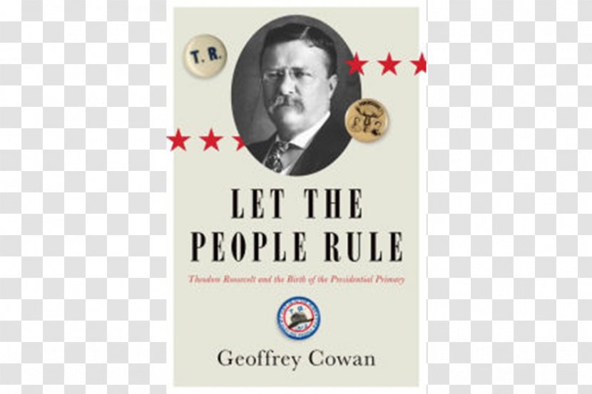 Let The People Rule: Theodore Roosevelt And Birth Of Presidential Primary United States Election, 1912 Right To Rule Book Election - Eleanor - Blame It On Both Us Transparent PNG