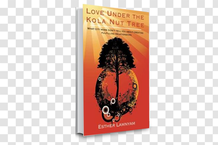 Love Under The Kola Nut Tree: What City Moms Didn't Tell You About Creating Fulfilling Relationships Cola Acuminata Advertising Book - Interpersonal Relationship Transparent PNG