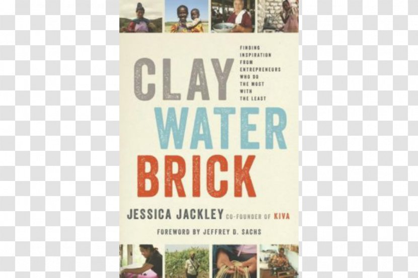 Clay Water Brick: Finding Inspiration From Entrepreneurs Who Do The Most With Least Advertising Hardcover Entrepreneurship Jessica Jackley - Text - Entrepreneurial Spirit Transparent PNG
