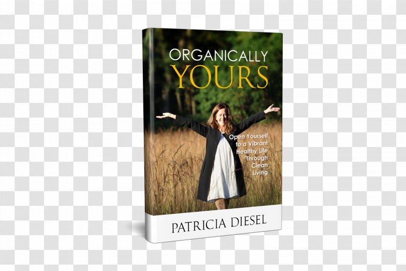 Organically Yours: Open Yourself To A Vibrant Healthy Life Through Clean Living Lifestyle Habit Book - Health Transparent PNG