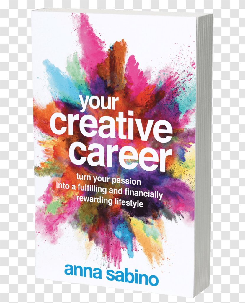Your Creative Career: Turn Passion Into A Fulfilling And Financially Rewarding Lifestyle Book Amazon.com Creativity - Anna Sabino Transparent PNG