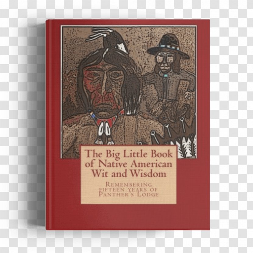 The Big Little Book Of Native American Wit And Wisdom: Compiled From First Decade Panther's Lodge Czechoslovak Wisdom Revised Series Americans In United States Transparent PNG