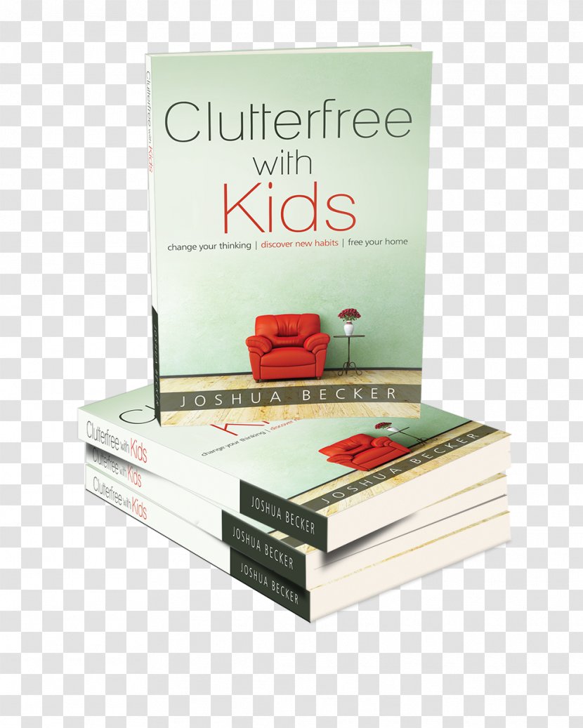 Clutterfree With Kids: Change Your Thinking. Discover New Habits. Free Home The More Of Less: Finding Life You Want Under Everything Own House Kitchen Joy Less - Information Transparent PNG