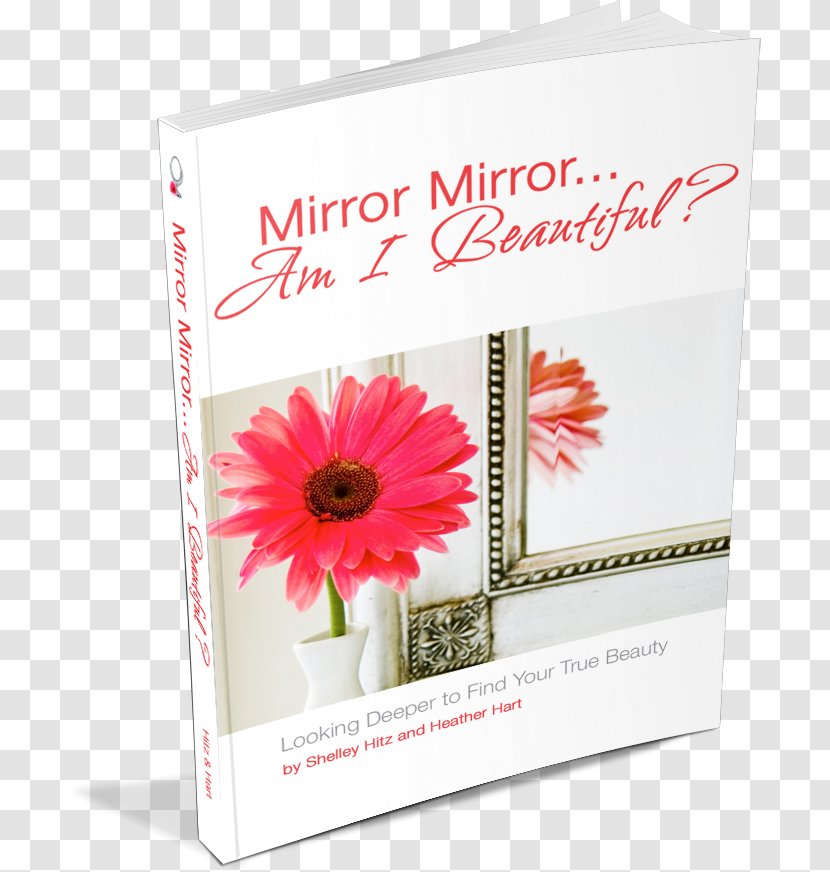 Mirror Mirror... Am I Beautiful? Looking Deeper To Find Your True Beauty Mirror...Am Amazon.com Shelley Hitz Book - Flower Arranging - Paperback Transparent PNG