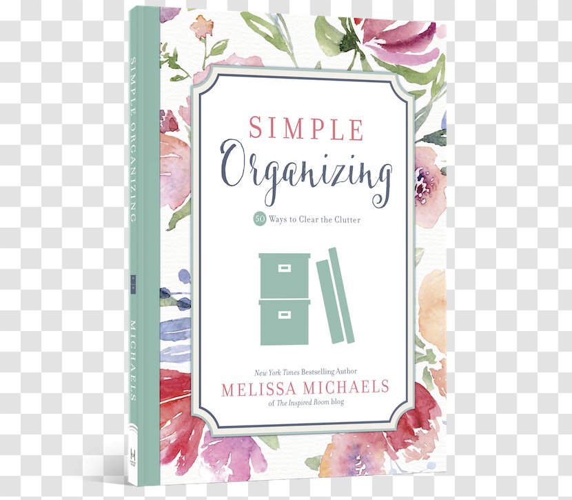 Simple Organizing: 50 Ways To Clear The Clutter Decorating: Inspire Your Home Gatherings: Connection Inspired Room: Ideas Love You Have Book - Author - Design Transparent PNG