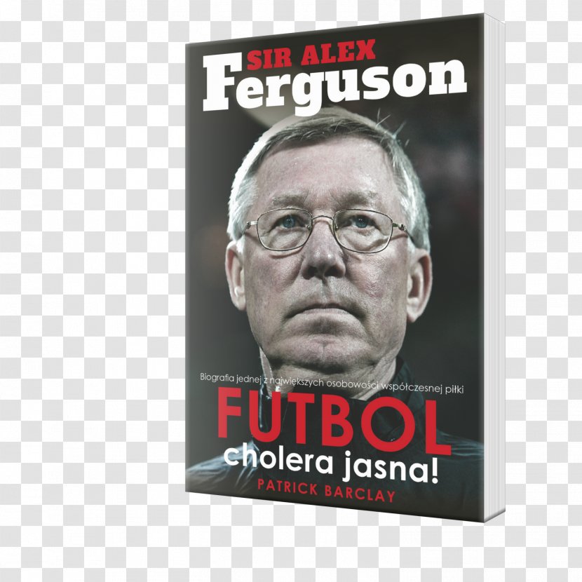 Patrick Barclay Sir Alex Ferguson Futbol Cholera Jasna Ferguson: My Autobiography Football - Advertising - Bloody Hell! The Biography Of Manchester United F.C.Football Transparent PNG