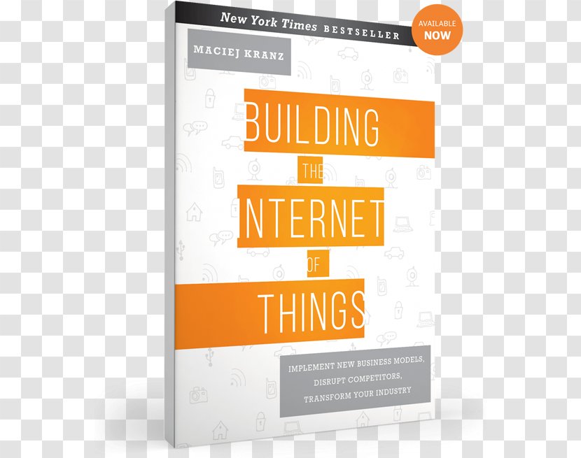 Building The Internet Of Things: Implement New Business Models, Disrupt Competitors, Transform Your Industry Book Hardcover Brand - Things Transparent PNG
