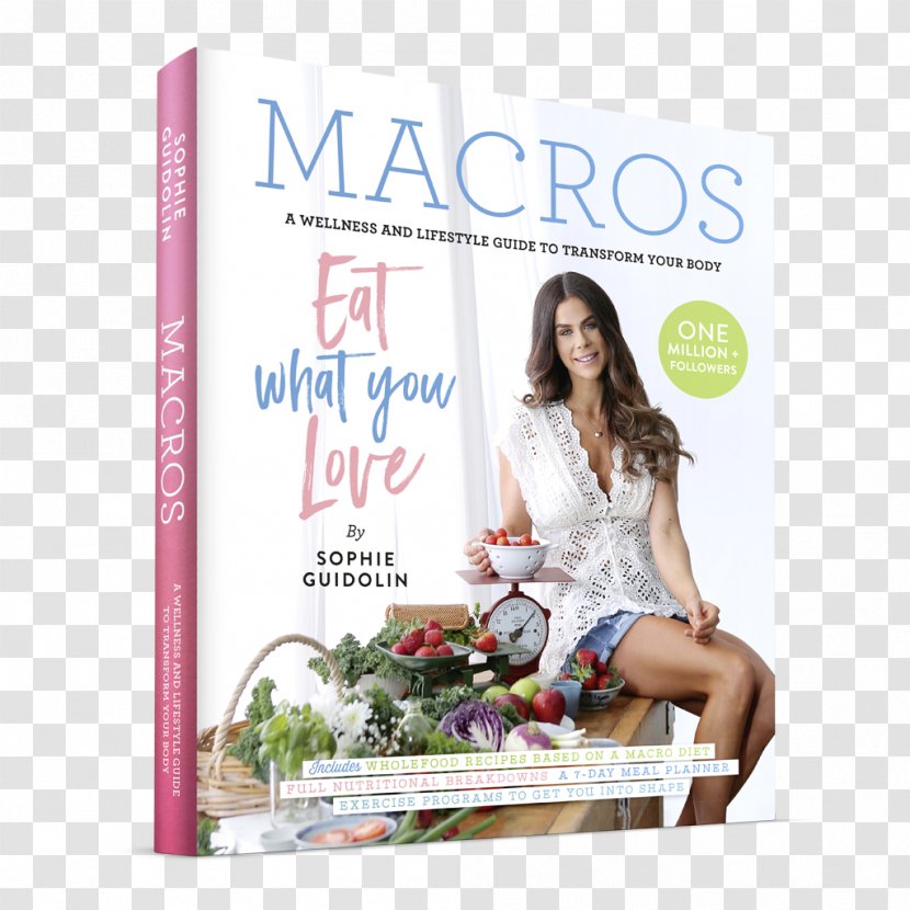 Macros: A Wellness And Lifestyle Guide To Transform Your Body My Kids Eat 2 Totally BUF: 6 Week Becoming BEAUTIFUL, UNSTOPPABLE FEARLESS Literary Cookbook - Sophie Guidolin - Book Transparent PNG