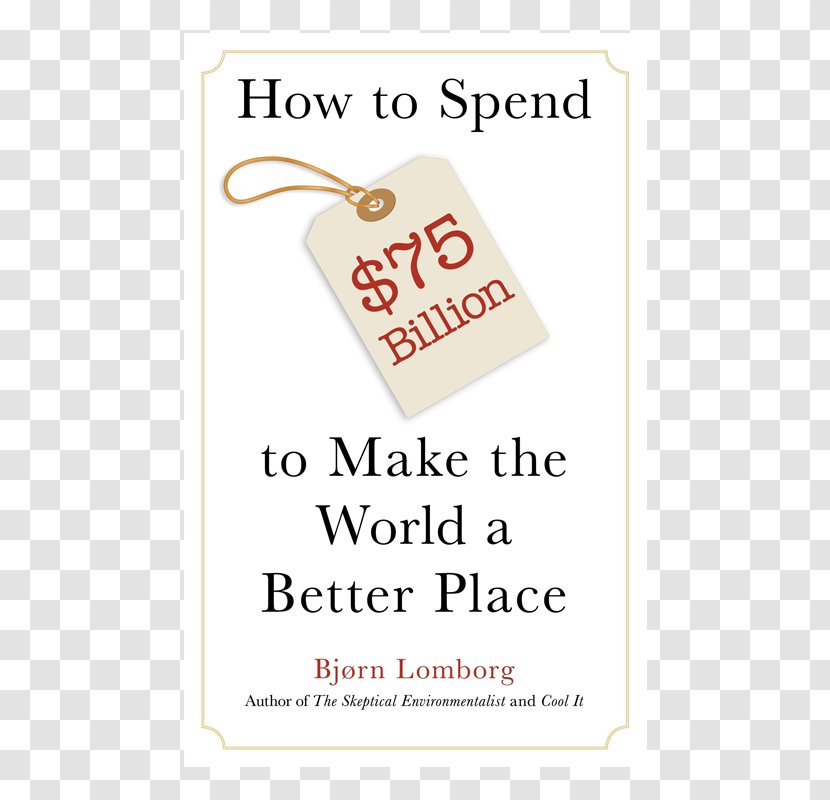 How To Spend $50 Billion Make The World A Better Place Global Crises, Solutions Smartest Targets For World: Nobel Laureates' Guide 2016-2030 Copenhagen Consensus Amazon.com - Amazoncom - Book Transparent PNG