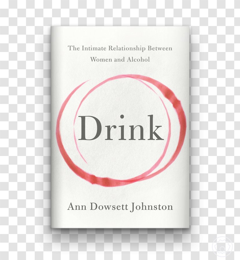 Drink: The Intimate Relationship Between Women And Alcohol Alcoholic Drink Binge Drinking Book Transparent PNG