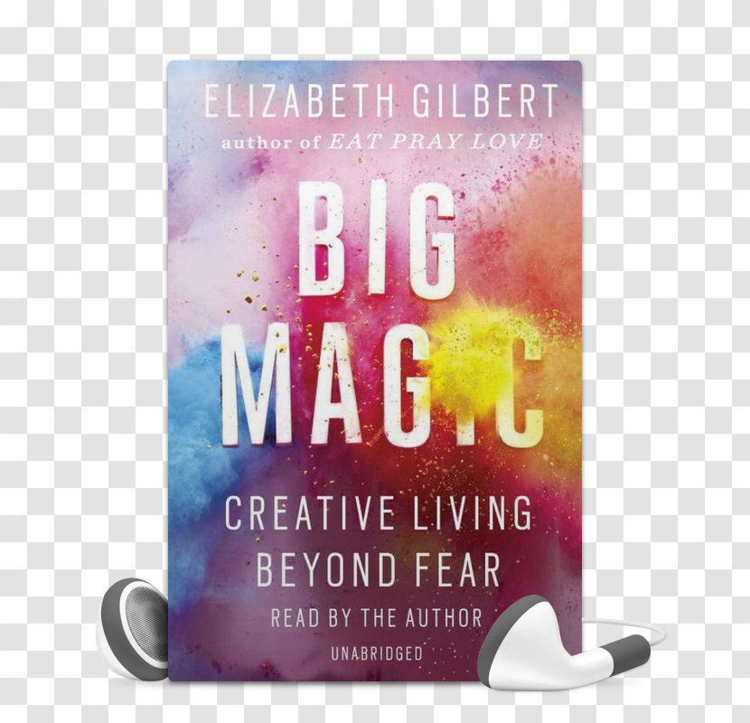 Big Magic: Creative Living Beyond Fear Eat, Pray, Love: One Woman's Search For Everything Across Italy, India And Indonesia Committed Book My Friend Fear: Finding Magic In The Unknown Transparent PNG