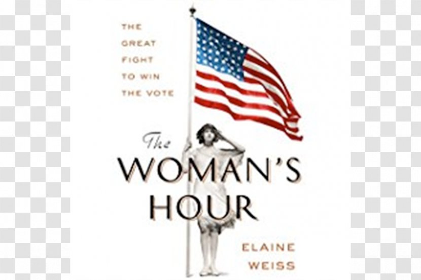 The Woman's Hour: Great Fight To Win Vote Women's Suffrage United States Book - Elaine Weiss Transparent PNG