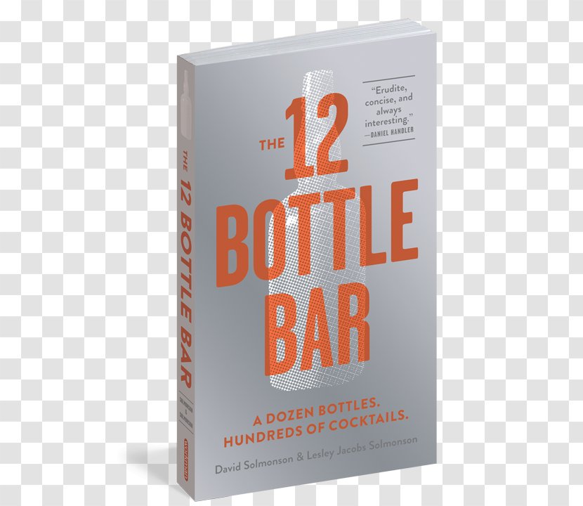The 12 Bottle Bar: A Dozen Bottles, Hundreds Of Cocktails, New Way To Drink Distilled Beverage Bar Book: Elements Cocktail Technique Transparent PNG