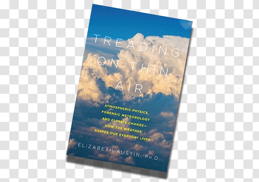 Treading On Thin Air: Atmospheric Physics, Forensic Meteorology, And Climate Change - Advertising - How Weather Shapes Our Everyday Lives Hardcover Air By Elizabeth Austin Poster BookBook Transparent PNG