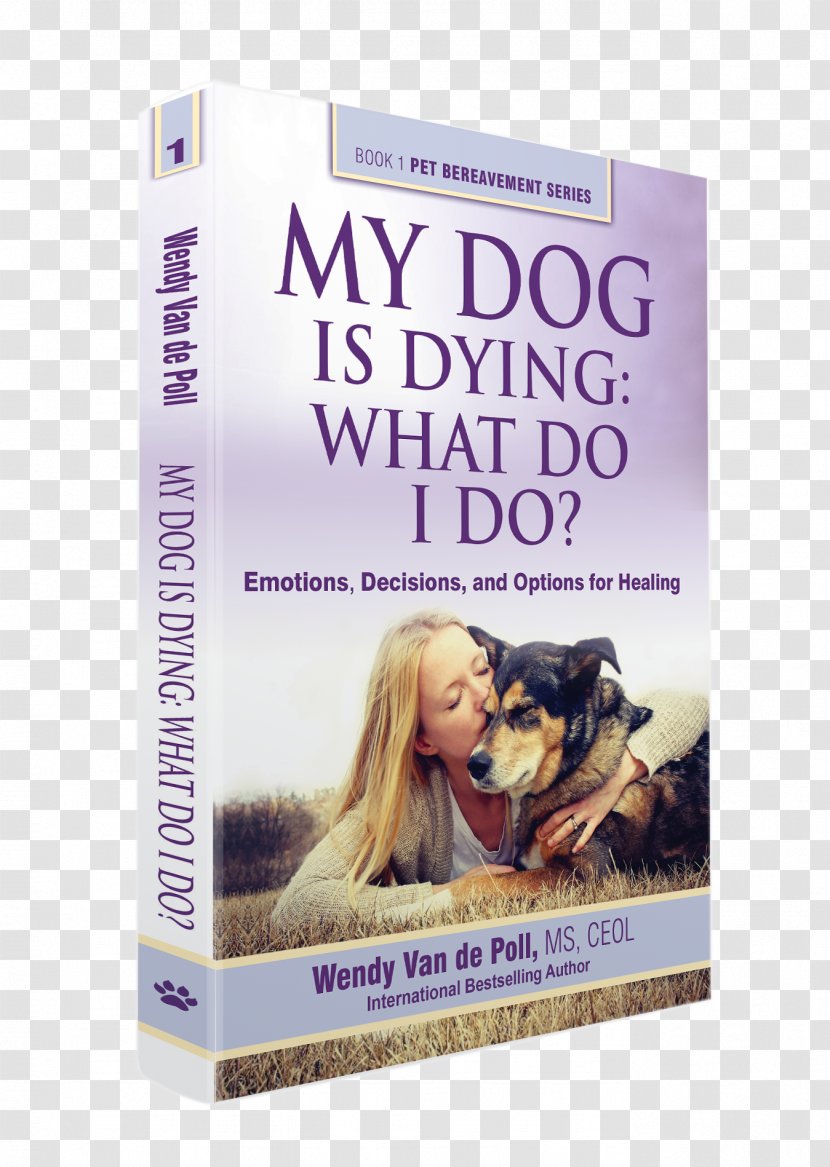 My Dog Is Dying: Emotions, Decisions And Options For Healing: What Do I Do? Book Animal Loss Death - Hair Coloring Transparent PNG