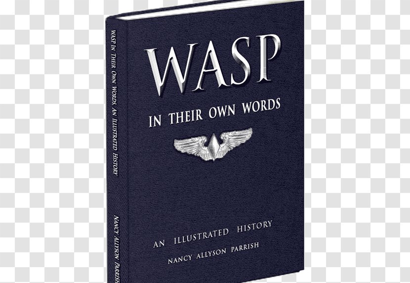 WASP In Their Own Words: An Illustrated History Of The Women Airforce Service Pilots WWII Second World War 0506147919 Commemorative Air Force - Book - Wasp Logo Transparent PNG