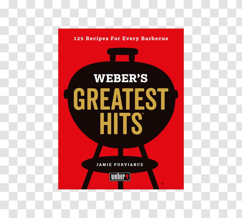 Weber's Greatest Hits: 125 Classic Recipes For Every Grill Complete Barbecue Book: Step-by-step Advice And Over 150 Delicious Weber-Stephen Products Cookbook - Grilling Transparent PNG
