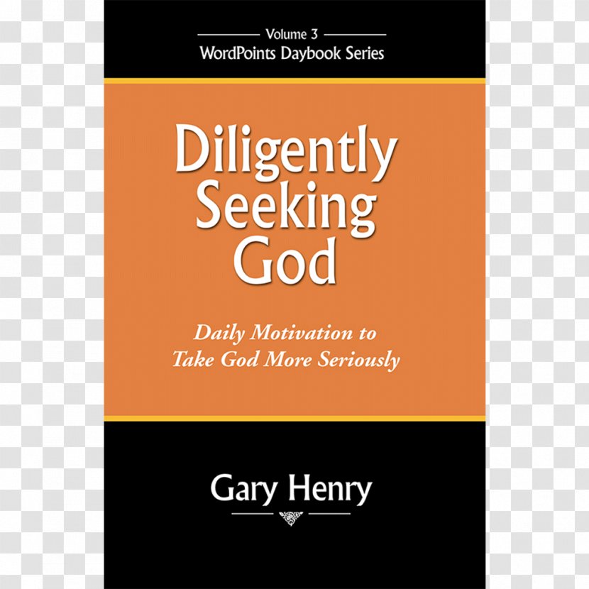 Diligently Seeking God: Daily Motivation To Take God More Seriously Reaching Forward: Move Ahead Steadily 365 Tao: Meditations Enthusiastic Ideas: A Good Word For Each Day Of The Year - Gary Henry - Book Transparent PNG