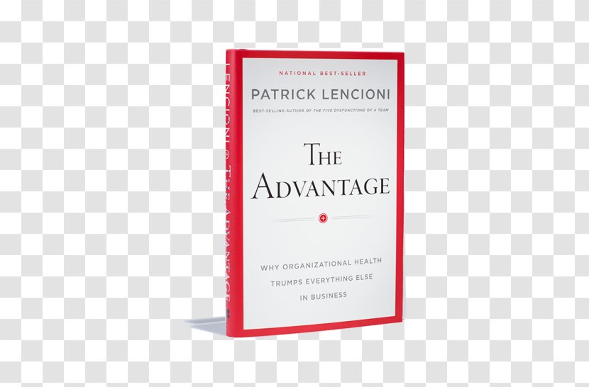 The Advantage: Why Organizational Health Trumps Everything Else In Business Three Signs Of A Miserable Job: Fable For Managers Five Dysfunctions Team Book - Brand Transparent PNG