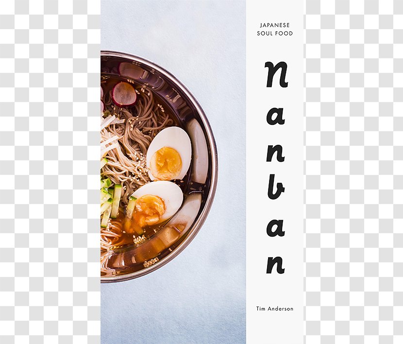 Nanban: Japanese Soul Food Cuisine Cooking: Ramen, Tonkatsu, Tempura, And More From The Streets Kitchens Of Tokyo Beyond - Cooking Transparent PNG