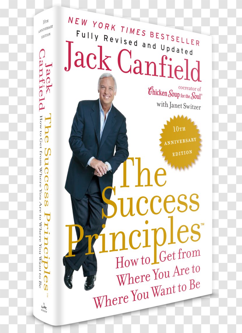 The Success Principles(TM) - Personal Development - 10th Anniversary Edition: How To Get From Where You Are Want Be Be: 25 Principles Of Author Chicken Soup For SoulBook Transparent PNG