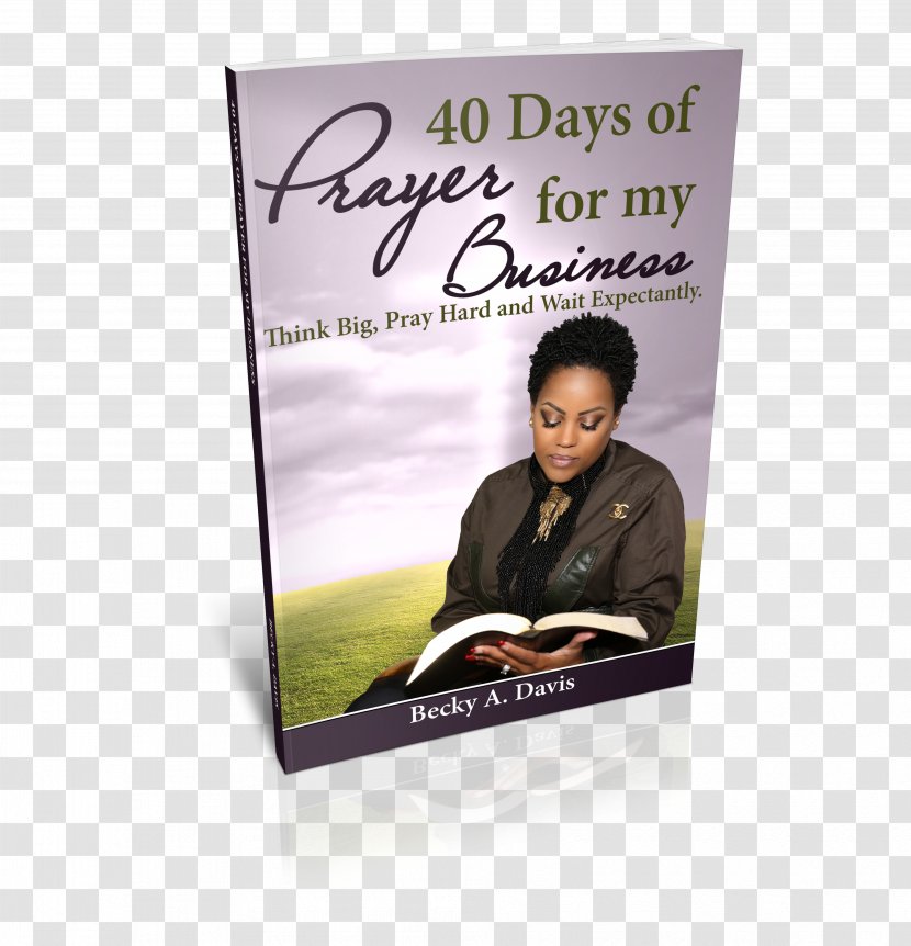 40 Days Of Prayer For My Business: Think Big, Pray Hard And Wait Expectantly Personal Petitions Life: 150 Your Biggest Goals, Dreams Aspirations Book - Religious Text Transparent PNG