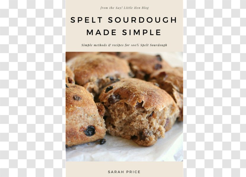Soda Bread Artisan Sourdough Made Simple: A Beginner's Guide To Delicious Handcrafted With Minimal Kneading Spotted Dick Baking Spelt - Biscuits Transparent PNG