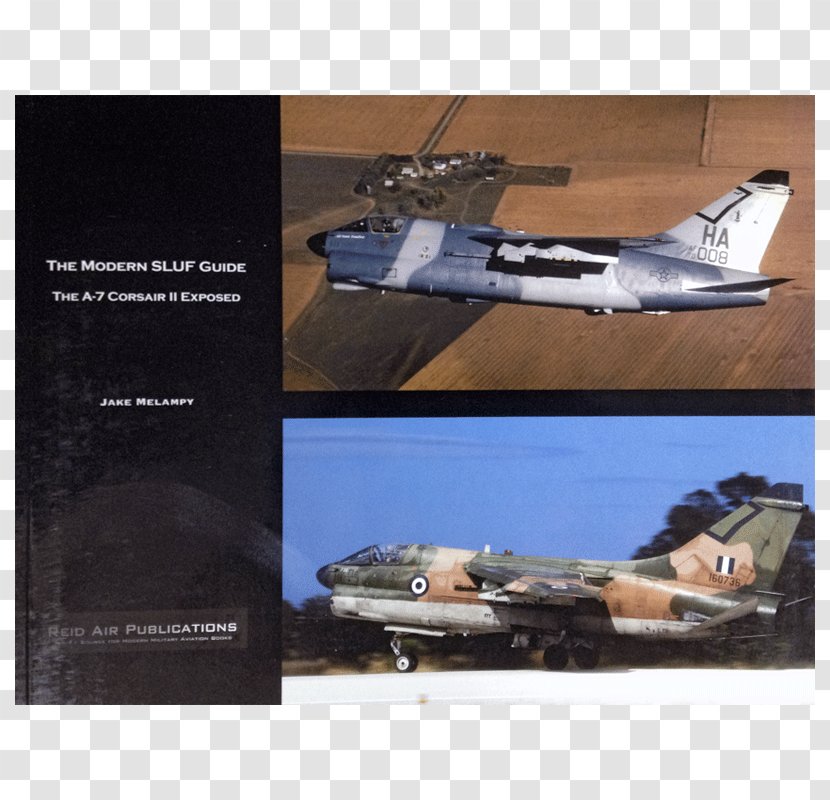 The Modern SLUF Guide: A-7 Corsair II Exposed LTV Vought F4U Eagle F-15Eagle/Strike McDonnell Douglas F-4 Phantom - Air Force - Aircraft Transparent PNG