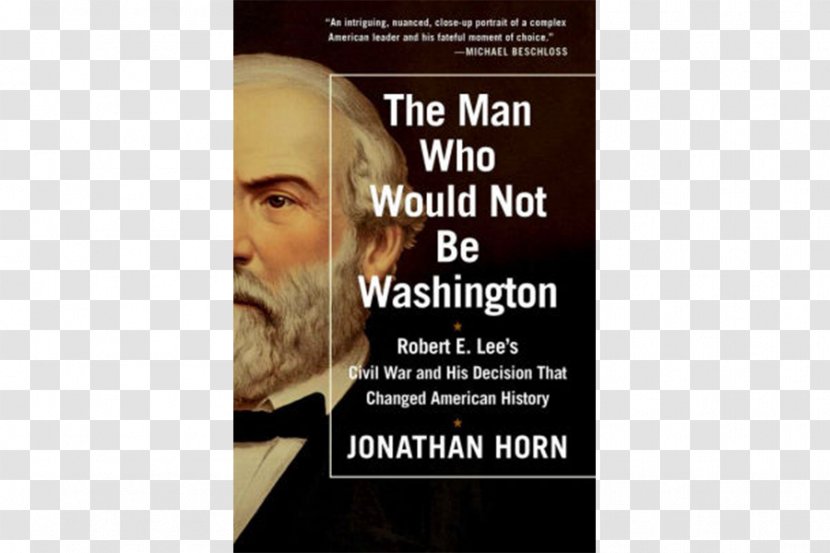 The Man Who Would Not Be Washington: Robert E. Lee's Civil War And His Decision That Changed American History United States Stonewall Jackson - Abraham Lincoln Transparent PNG