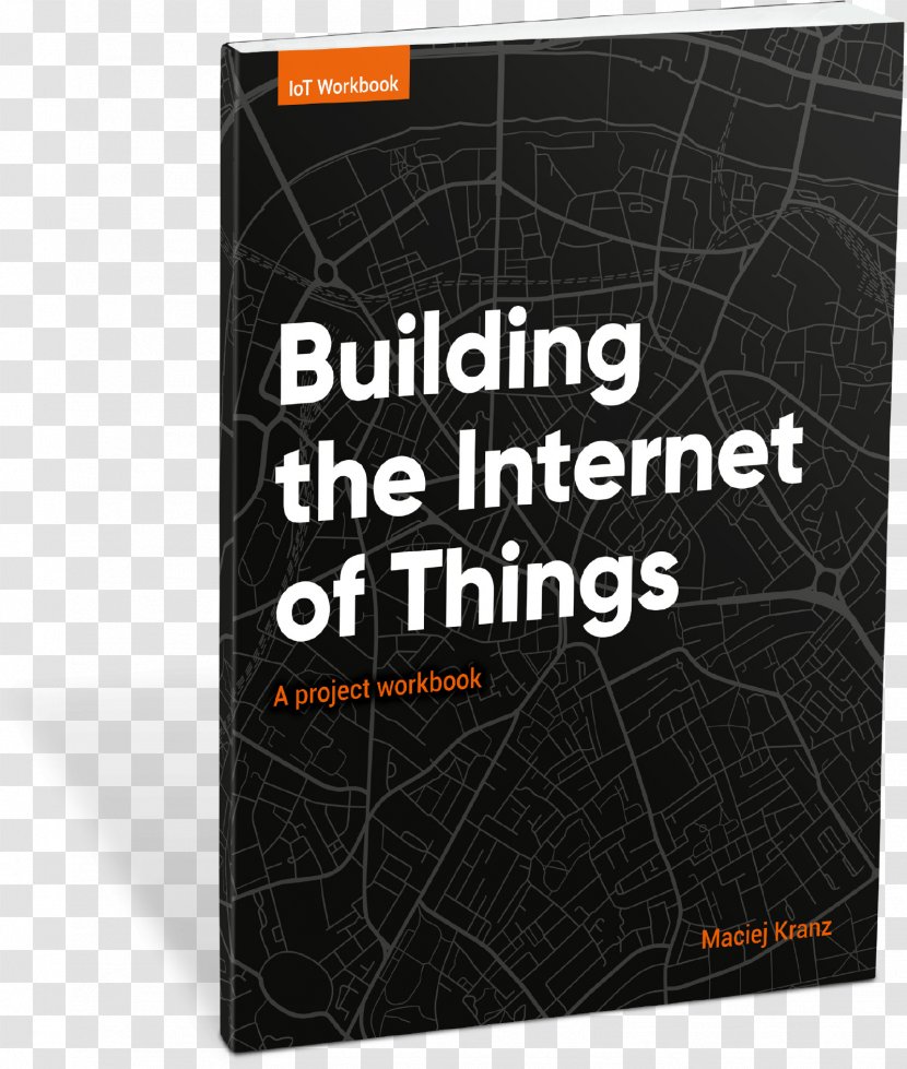 Building The Internet Of Things: A Project Workbook Implement New Business Models, Disrupt Competitors, Transform Your Industry - Things Transparent PNG