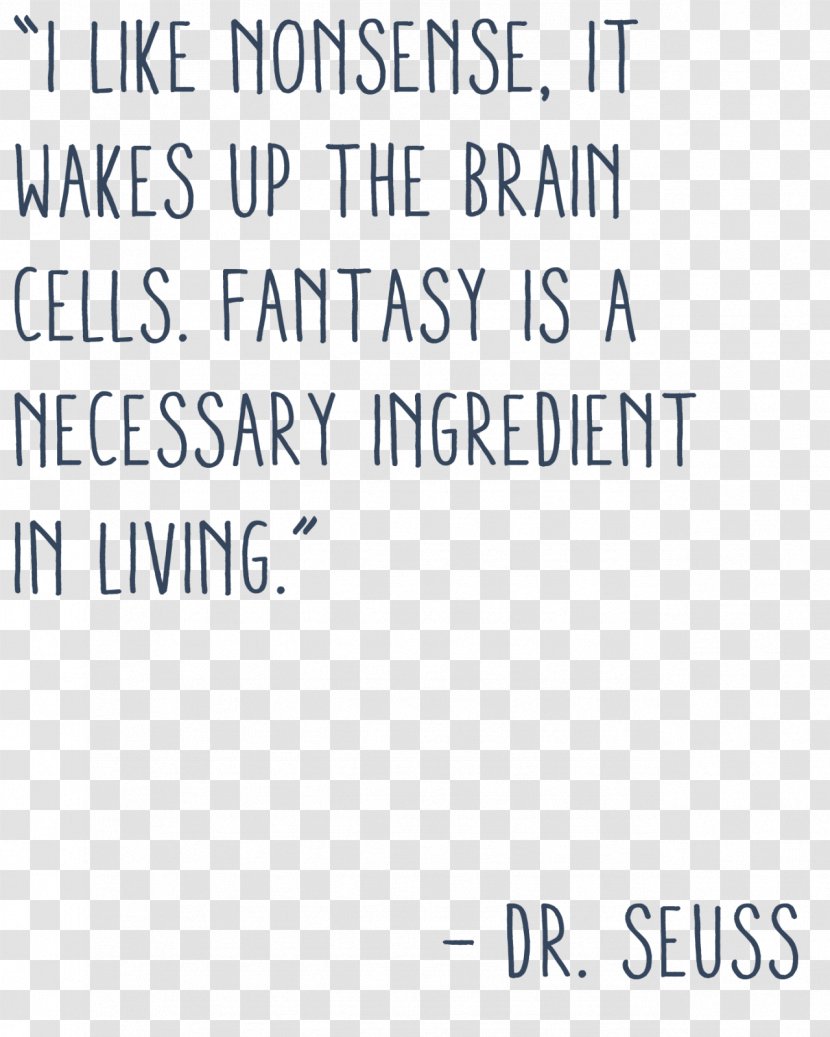 Quotation Information I Like Nonsense, It Wakes Up The Brain Cells. Fantasy Is A Necessary Ingredient In Living. - Image File Formats - Qout Transparent PNG