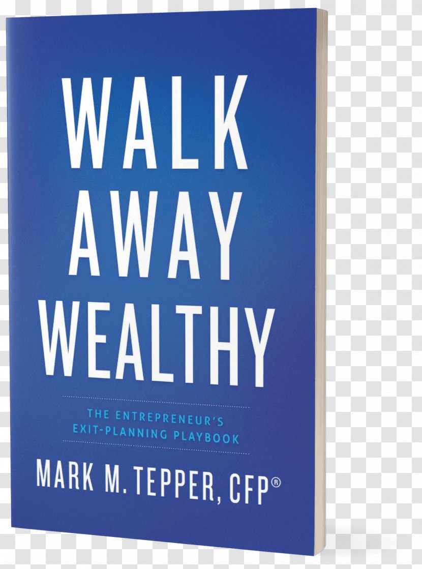 Walk Away Wealthy: The Entrepreneur's Exit-Planning Playbook Exceptional Wealth: Clear Strategies To Protect And Grow Your Net Worth Entrepreneurship - Text - Book Transparent PNG
