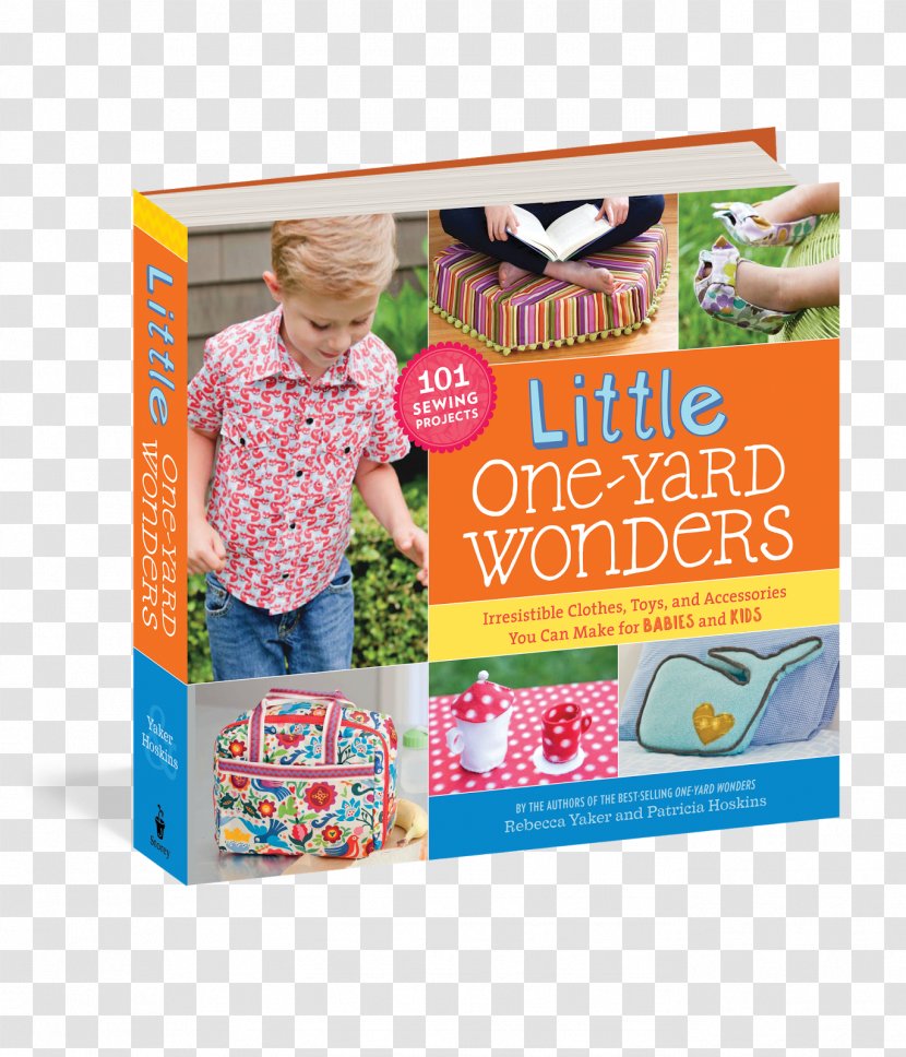 One-Yard Wonders: 101 Sewing Projects - Project - Look How Much You Can Make With Just One Yard Of Fabric! Little Irresistible Clothes, Toys, And Accessories For Babies Kids Book BestsellerBook Transparent PNG