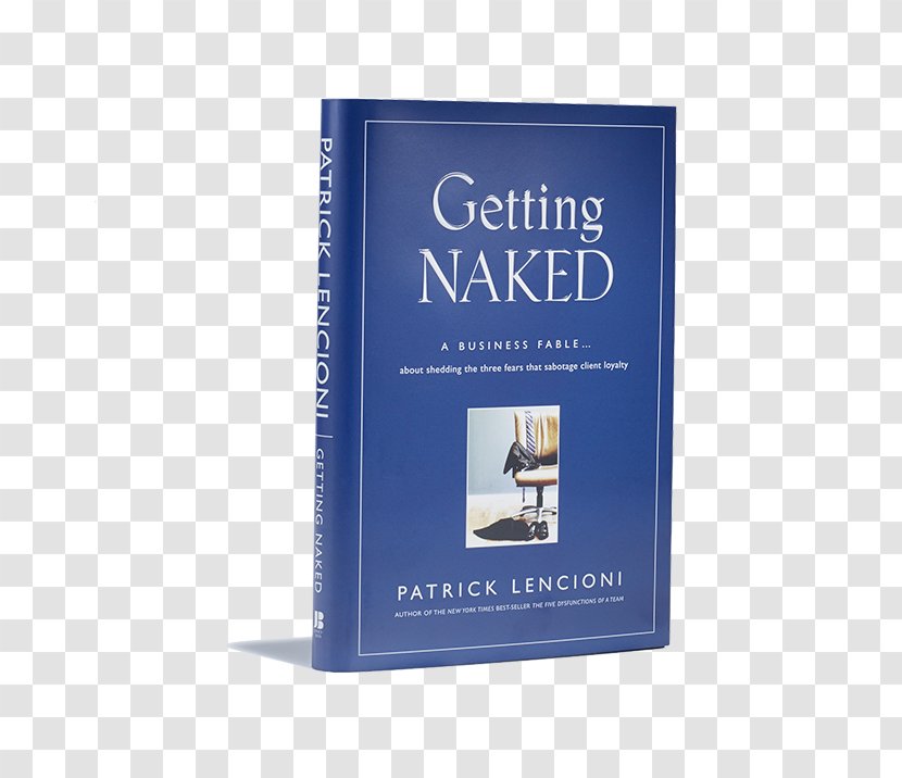 Getting Naked: A Business Fable About Shedding The Three Fears That Sabotage Client Loyalty Book - Brand Transparent PNG