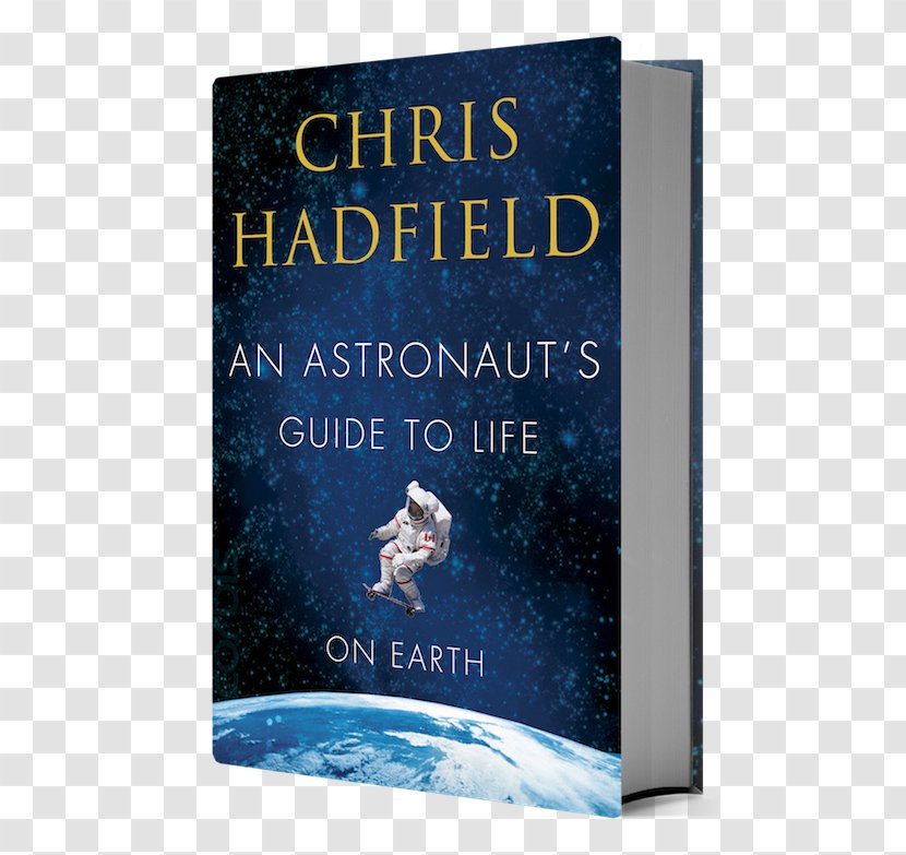 An Astronaut's Guide To Life On Earth: What Going Space Taught Me About Ingenuity, Determination, And Being Prepared For Anything Book Cover Canadian Astronaut Corps - Penguin Random House Llc Transparent PNG