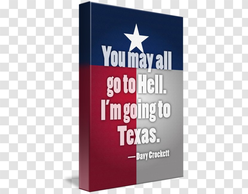 You May All Go To Hell, And I Will Texas. Alamo Mission In San Antonio YouTube If One Man The Country Could Take Money, What Was Use Of Passing Any Bills About It? Be Always Sure Are Right - Brand - Then Ahead.Quote Poster Transparent PNG