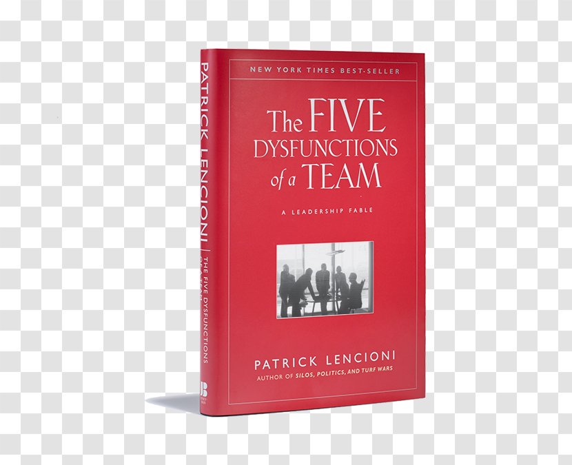 The Five Dysfunctions Of A Team: Team Assessment Death By Meeting: Leadership Fable Ideal Player: How To Recognize And Cultivate Three Essential Virtues - Bestseller - Book Transparent PNG