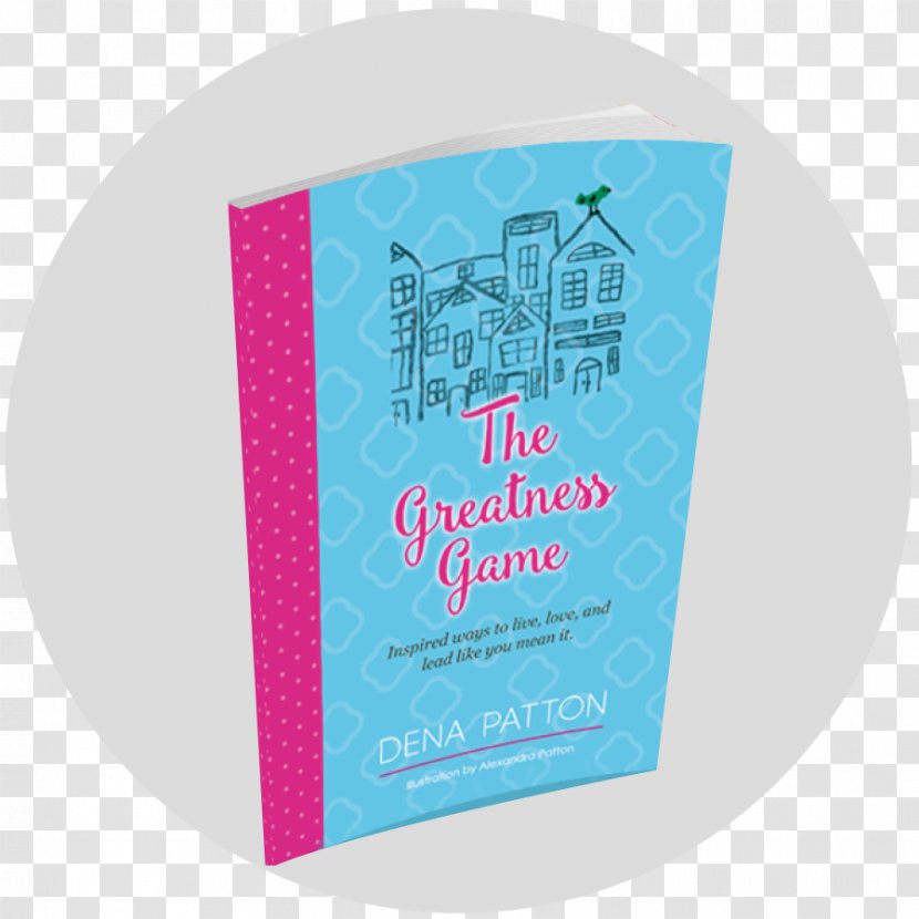 The Greatness Game: Inspired Ways To Live, Love, And Lead Like You Mean It. Business Coaching Product Dena Patton LLC - Books Best Sellers 2017 Transparent PNG