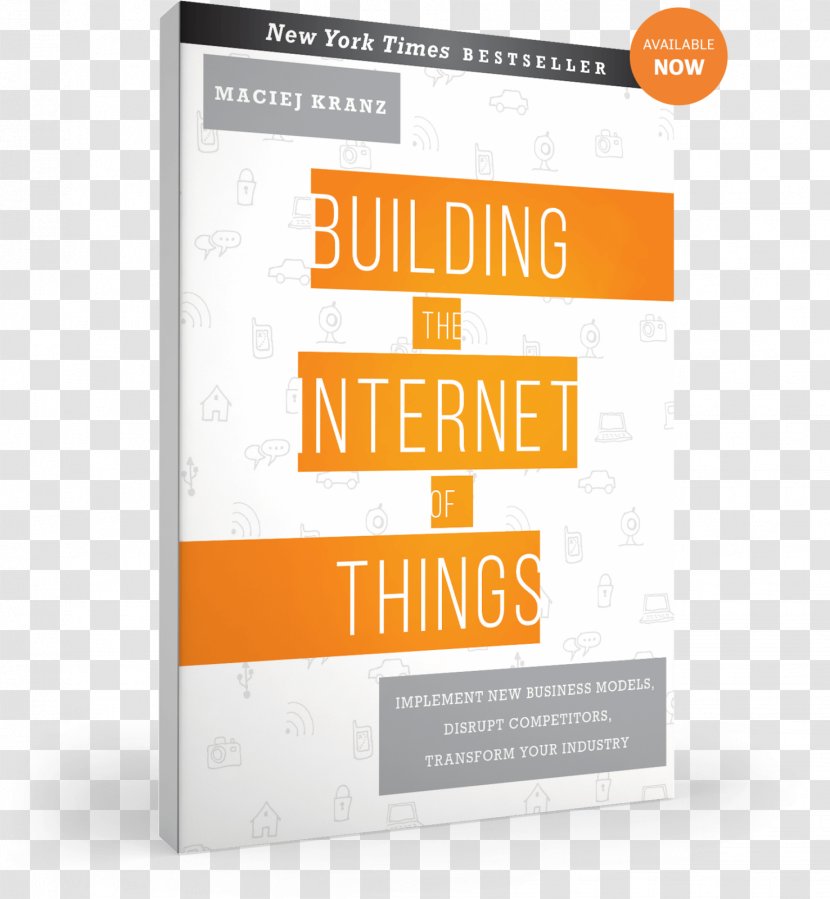 Building The Internet Of Things: Implement New Business Models, Disrupt Competitors, Transform Your Industry Brand Maciej Kranz Font - Plan Things Transparent PNG