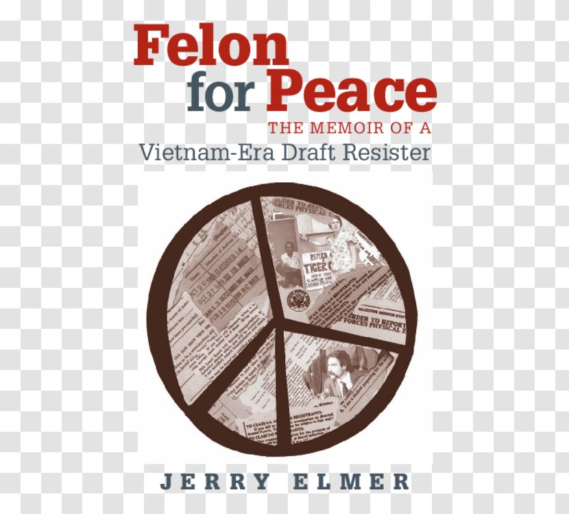 Felon For Peace: The Memoir Of A Vietnam-Era Draft Resister Vietnam War Book Conscription In United States - Felony Transparent PNG