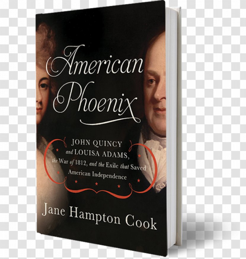 American Phoenix: John Quincy And Louisa Adams, The War Of 1812, Exile That Saved Independence Book Hardcover Amazon.com - Adams - United States Presidential Approval Rating Transparent PNG