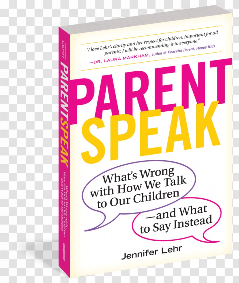 ParentSpeak: What's Wrong With How We Talk To Our Children - Text - And What Say Instead Unconditional Parenting BookBook Transparent PNG