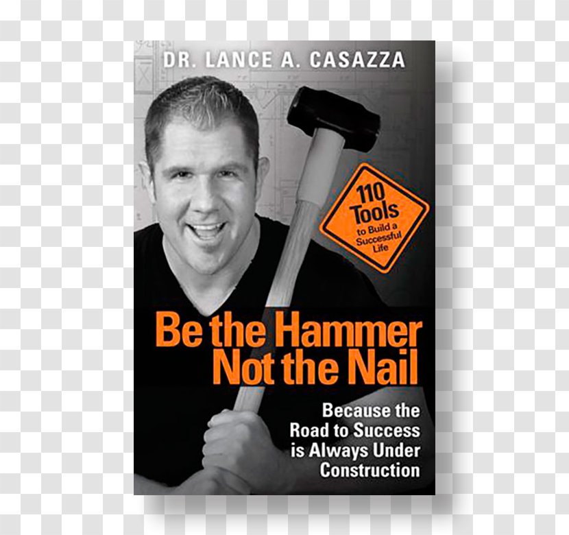 Be The Hammer Not Nail: Because Road To Success Is Always Under Construction Lance Casazza Self-help Book Amazon.com - Tool Transparent PNG