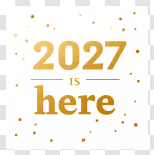 2027 Is Here - 2027 Is Here Gold Greeting Transparent PNG