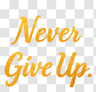 Never Give Up - Never Give Up Gold Script Transparent PNG