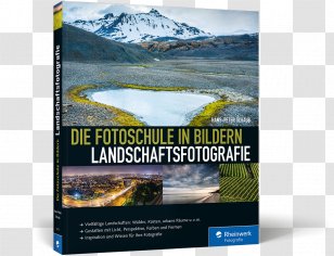 Die Fotoschule In Bildern. Landschaftsfotografie Erleben: Sehen - Rheinwerk Verlag - FÃ¼hlenKomponieren Naturfotografie: GroÃŸe FotoschuleNatur, Landschaft, Makro Und Tiere SpektakulÃ¤r Szene Setzen Abenteuer Landscape PBook Transparent PNG