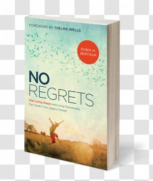No Regrets: How Loving Deeply And Living Passionately Can Impact Your Legacy Forever Book Author Life Death Transparent PNG